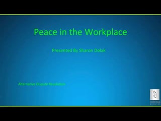 Peace in the Workplace
Presented By Sharon Dolak

Alternative Dispute Resolution

 