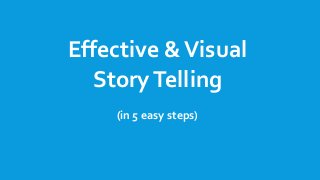 Effective & Visual
Story Telling
(in 5 easy steps)

 