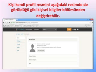 Kişi kendi profil resmini aşağıdaki resimde de
görüldüğü gibi kişisel bilgiler bölümünden
değiştirebilir.

 