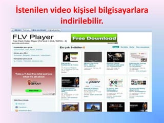 İstenilen video kişisel bilgisayarlara
indirilebilir.

 
