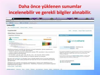 Daha önce yüklenen sunumlar
incelenebilir ve gerekli bilgiler alınabilir.

 