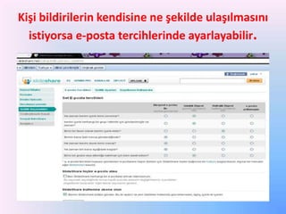 Kişi bildirilerin kendisine ne şekilde ulaşılmasını
istiyorsa e-posta tercihlerinde ayarlayabilir.

 