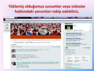 Yüklemiş olduğumuz sunumlar veya videolar
hakkındaki yorumları takip edebiliriz.

 