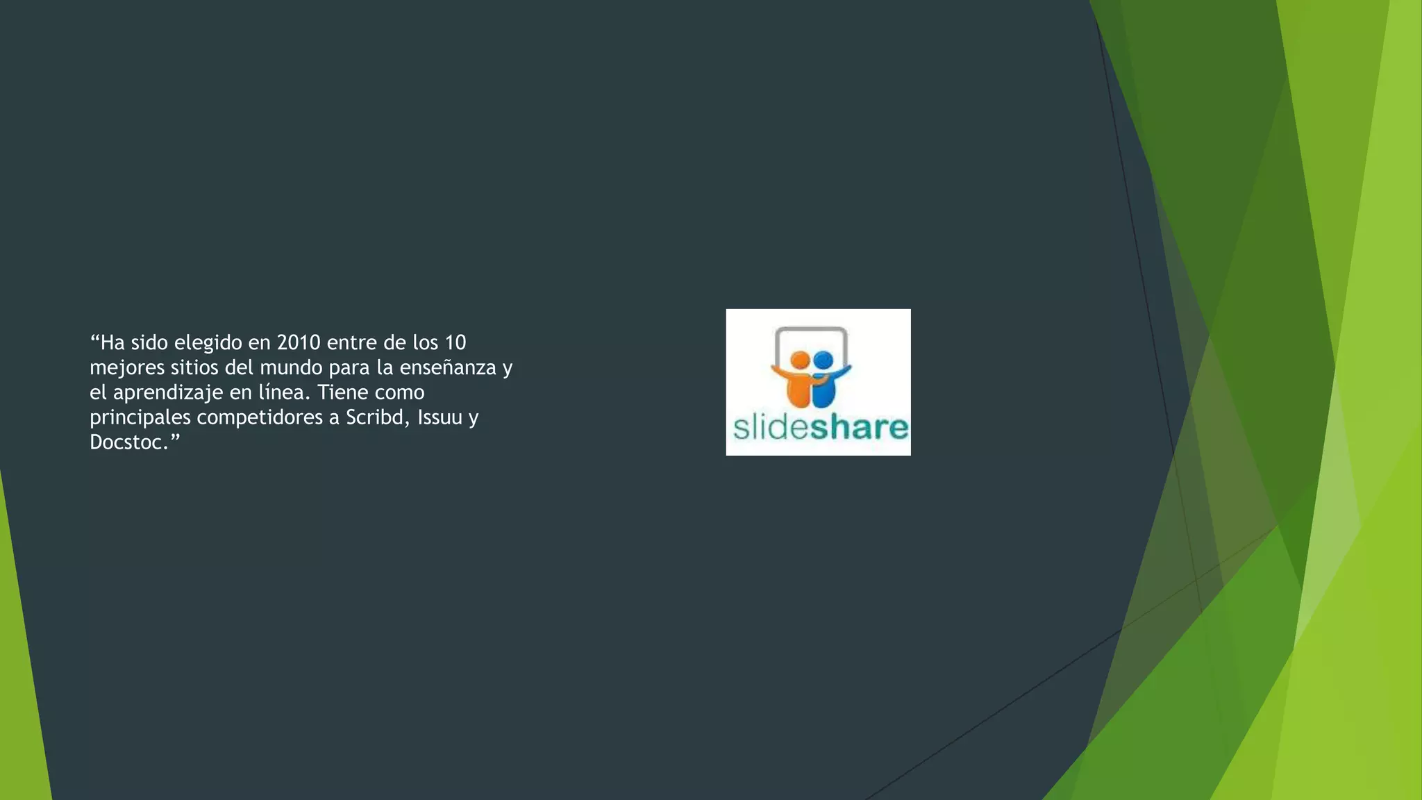 “Ha sido elegido en 2010 entre de los 10
mejores sitios del mundo para la enseñanza y
el aprendizaje en línea. Tiene como
principales competidores a Scribd, Issuu y
Docstoc.”

 