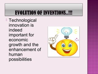 

Technological
innovation is
indeed
important for
economic
growth and the
enhancement of
human
possibilities

 