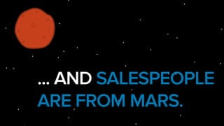 ... AND SALESPEOPLE
ARE FROM MARS.
 