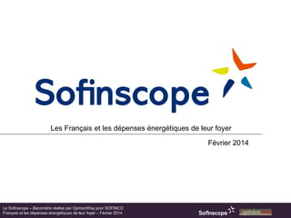Les Français et les dépenses énergétiques de leur foyer
Février 2014

Le Sofinscope – Baromètre réalisé par OpinionWay pour SOFINCO
Français et les dépenses énergétiques de leur foyer – Février 2014

 