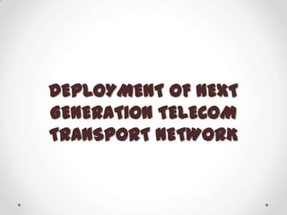 DEPLOYMENT OF NEXT
GENERATION TELECOM
TRANSPORT NETWORK

 