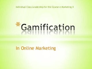 Individual Class Leadership for the Course e Marketing II

*
In Online Marketing

 