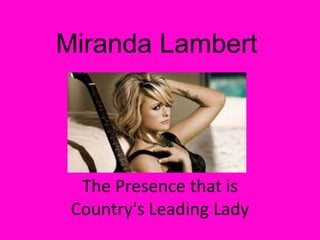 Miranda Lambert

The Presence that is
Country's Leading Lady

 