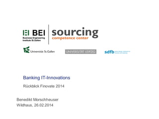 Banking IT-Innovations
Rückblick Finovate 2014

Benedikt Morschheuser
Wildhaus, 26.02.2014

 