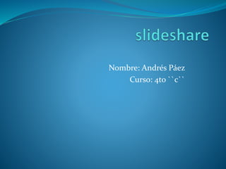 Nombre: Andrés Páez
Curso: 4to ``c``
 