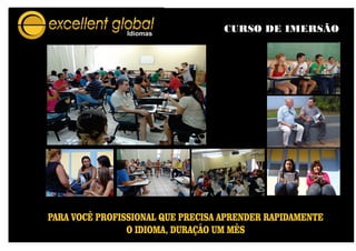 CURSO DE IMERSÃO
PARA VOCÊ PROFISSIONAL QUE PRECISA APRENDER RAPIDAMENTE
O IDIOMA, DURAÇÃO UM MÊS
 