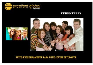 CURSO TEENS
FEITO EXCLUSIVAMENTE PARA VOCÊ JOVEM ESTUDANTE
 