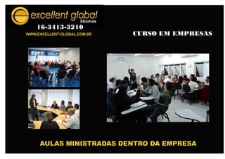 WWW.EXCELLENT-GLOBAL.COM.BR
16-3413-3210
CURSO EM EMPRESAS
AULAS MINISTRADAS DENTRO DA EMPRESA
 
