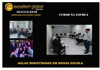 WWW.EXCELLENT-GLOBAL.COM.BR
16-3413-3210
CURSO NA ESCOLA
AULAS MINISTRADAS EM NOSSA ESCOLA
 