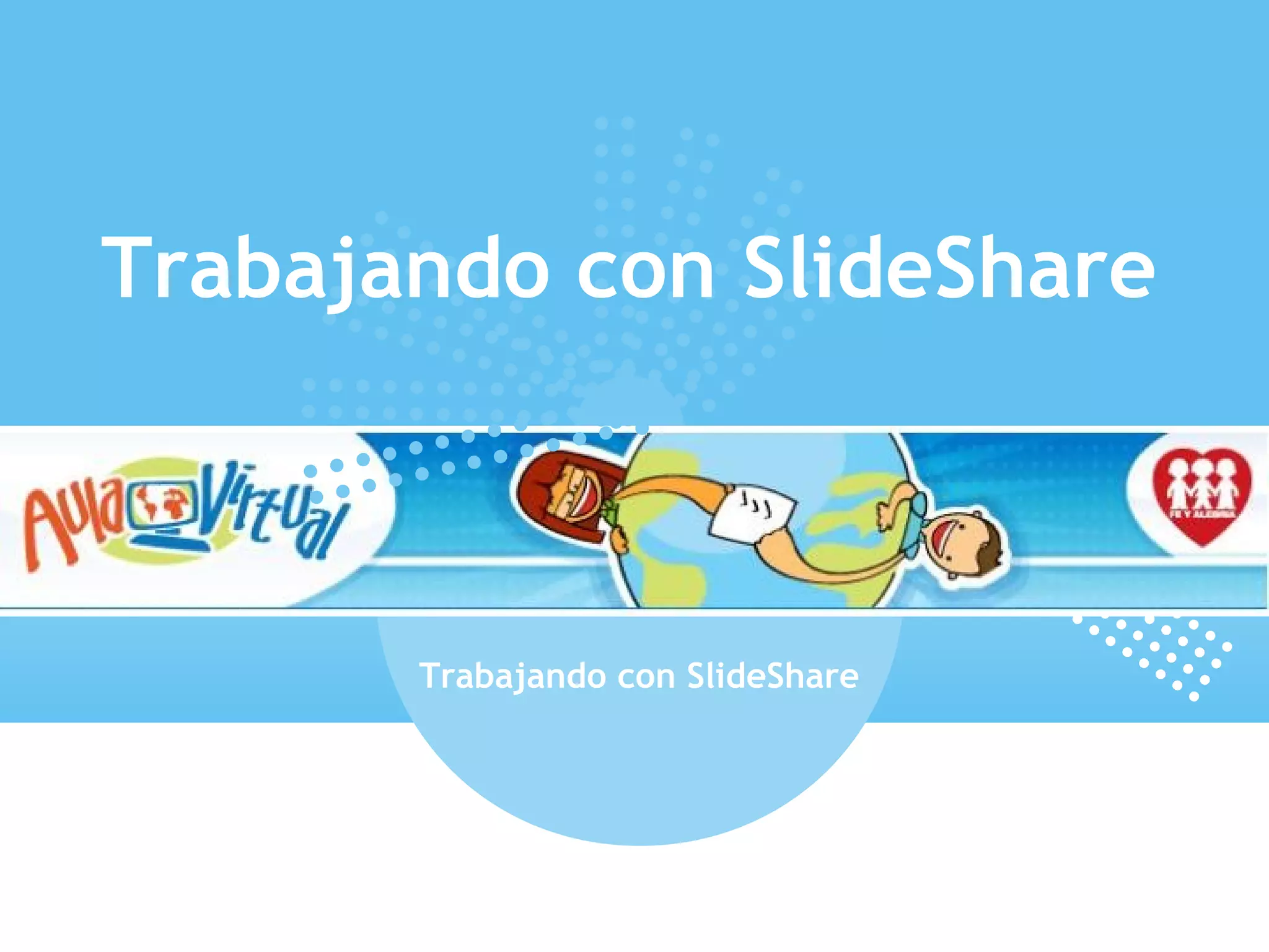 Trabajando con SlideShare
Trabajando con SlideShare
 