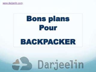 Bons plans
Pour
BACKPACKER
www.darjeelin.com
 