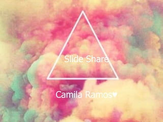 Slide Share
Camila Ramos♥
 