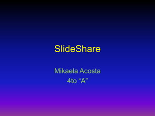 SlideShare
Mikaela Acosta
4to “A”
 
