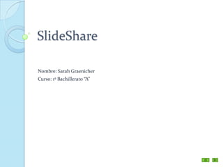 SlideShare
Nombre: Sarah Graenicher
Curso: 1º Bachillerato “A”
 