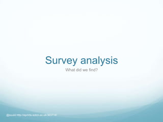 Survey analysis
What did we find?
@suukii http://eprints.soton.ac.uk/363714/
 