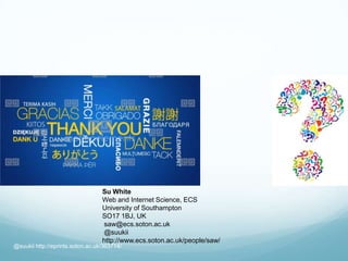 @suukii http://eprints.soton.ac.uk/363714/
Su White
Web and Internet Science, ECS
University of Southampton
SO17 1BJ, UK
saw@ecs.soton.ac.uk
@suukii
http://www.ecs.soton.ac.uk/people/saw/
 