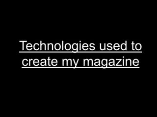 Technologies used to
create my magazine
 