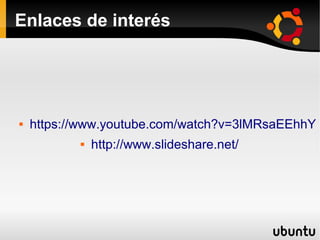 Enlaces de interés
 https://www.youtube.com/watch?v=3lMRsaEEhhY
 http://www.slideshare.net/
 