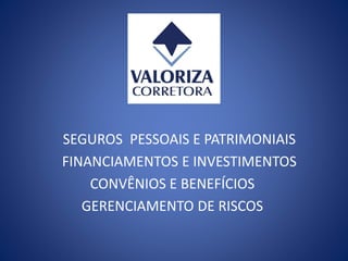 SEGUROS PESSOAIS E PATRIMONIAIS
FINANCIAMENTOS E INVESTIMENTOS
CONVÊNIOS E BENEFÍCIOS
GERENCIAMENTO DE RISCOS