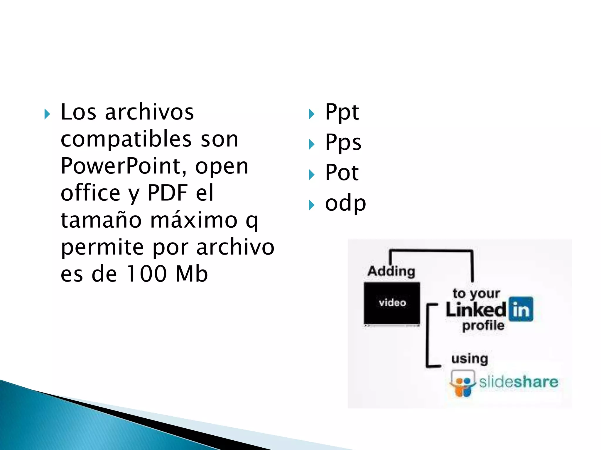  Los archivos
compatibles son
PowerPoint, open
office y PDF el
tamaño máximo q
permite por archivo
es de 100 Mb
 Ppt
 Pps
 Pot
 odp
 
