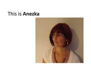 This is Anezka
 