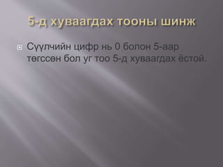  Сүүлчийн цифр нь 0 болон 5-аар
төгссөн бол уг тоо 5-д хуваагдах ёстой.
 