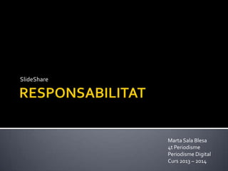 SlideShare
Marta Sala Blesa
4t Periodisme
Periodisme Digital
Curs 2013 – 2014
 