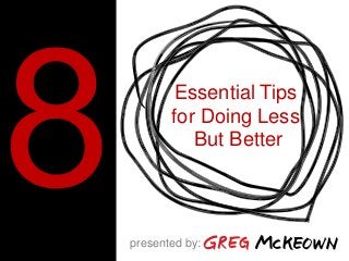 Essential Tips
for Doing Less
But Better
presented by:
 