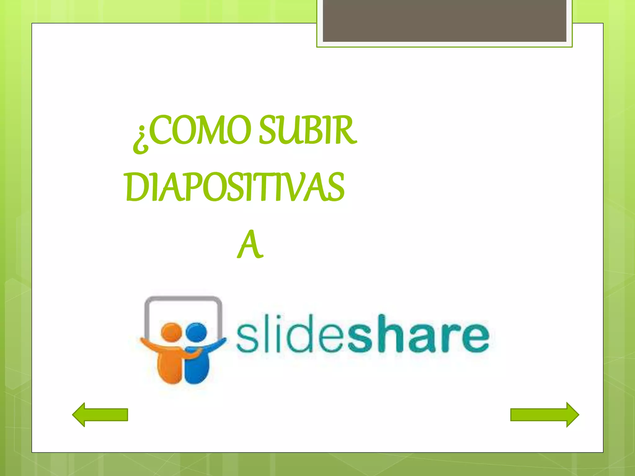 ¿COMO SUBIR
DIAPOSITIVAS
A
 