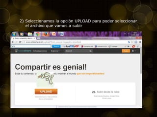 2) Seleccionamos la opción UPLOAD para poder seleccionar
el archivo que vamos a subir