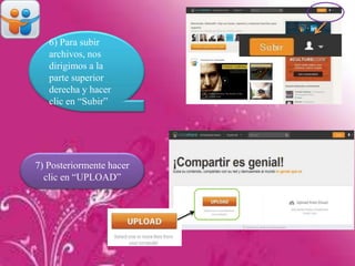 6) Para subir
archivos, nos
dirigimos a la
parte superior
derecha y hacer
clic en “Subir”
7) Posteriormente hacer
clic en “UPLOAD”