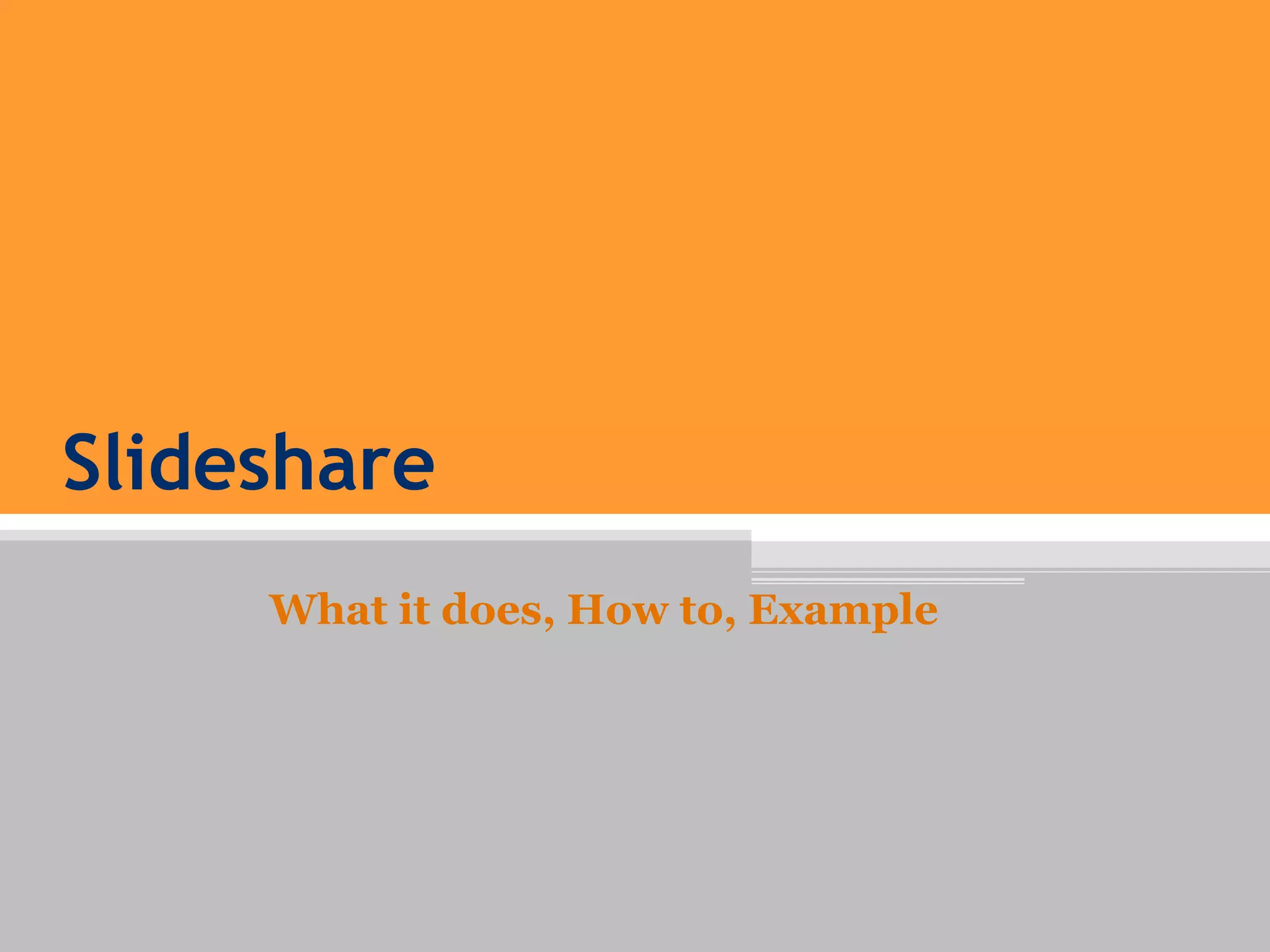 Slideshare
What it does, How to, Example