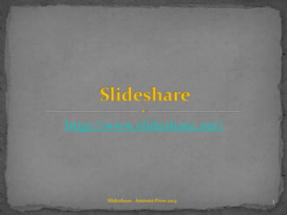 http://www.slideshare.net/
1Slideshare- António Pires 2014
 