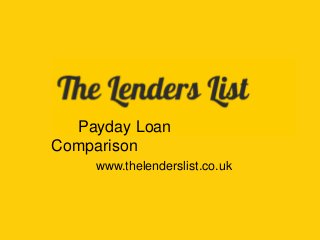 Payday Loan
Comparison
www.thelenderslist.co.uk
 