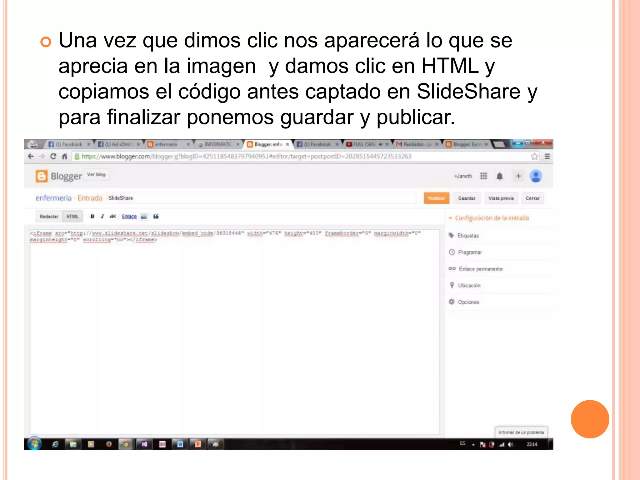  Una vez que dimos clic nos aparecerá lo que se
aprecia en la imagen y damos clic en HTML y
copiamos el código antes captado en SlideShare y
para finalizar ponemos guardar y publicar.
 