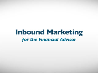 Inbound Marketing
for the Financial Advisor
 