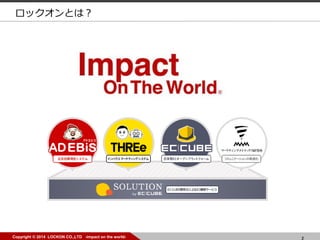 2Copyright ? 2014 LOCKON CO.,LTD -impact on the world- 2Copyright ? 2014 LOCKON CO.,LTD -impact on the world-
åȤϣ
 