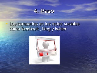 4. Paso4. Paso
• Los compartes en tus redes socialesLos compartes en tus redes sociales
como facebook , blog y twittercomo facebook , blog y twitter
 