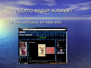 ¿Como seguir autores?¿Como seguir autores?
• Le das participar en este sitioLe das participar en este sitio
 