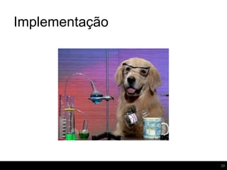 Implementação
39
 