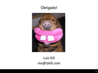 56
Obrigado!
Luiz Kill
me@lzkill.com
 