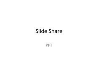 Slide Share
PPT
 