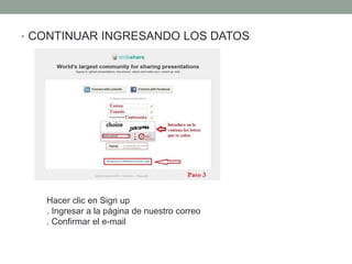 • CONTINUAR INGRESANDO LOS DATOS
Hacer clic en Sign up
. Ingresar a la página de nuestro correo
. Confirmar el e-mail
 